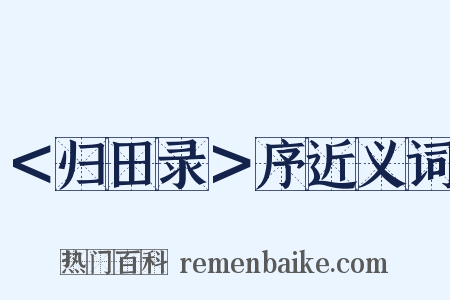 ＜归田录＞序近义词是什么意思的图片